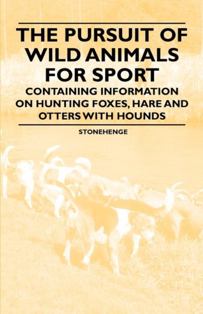 The Pursuit of Wild Animals for Sport - Containing Information on Hunting Foxes, Hare and Otters with Hounds, Paperback / softback Book