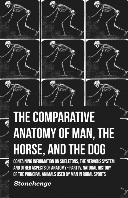 The Comparative Anatomy of Man, the Horse, and the Dog - Containing Information on Skeletons, the Nervous System and Other Aspects of Anatomy, Paperback / softback Book