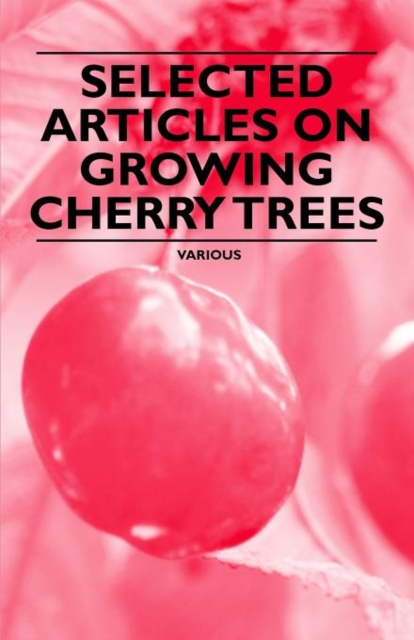 Selected Articles on Growing Cherry Trees, Paperback / softback Book
