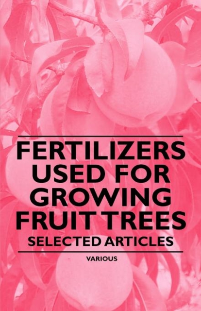 Fertilizers Used for Growing Fruit Trees - Selected Articles, Paperback / softback Book