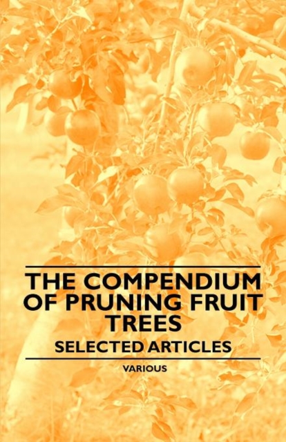 The Compendium of Pruning Fruit Trees - Selected Articles, Paperback / softback Book