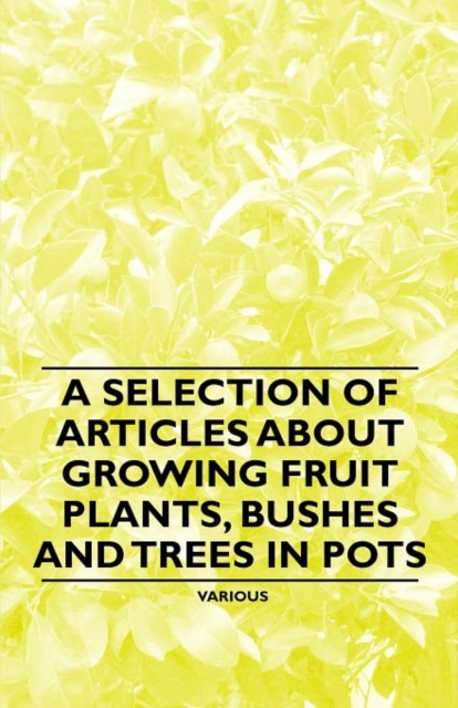 A Selection of Articles About Growing Fruit Plants, Bushes and Trees in Pots, Paperback / softback Book