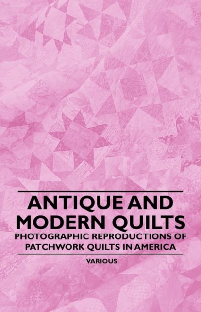 Antique and Modern Quilts - Photographic Reproductions of Patchwork Quilts in America, Paperback / softback Book