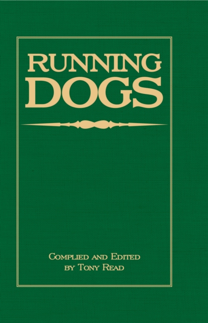 Running Dogs - Or, Dogs That Hunt By Sight - The Early History, Origins, Breeding & Management Of Greyhounds, Whippets, Irish Wolfhounds, Deerhounds, Borzoi and Other Allied Eastern Hounds, EPUB eBook