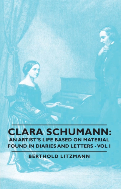 Clara Schumann: An Artist's Life Based on Material Found in Diaries and Letters - Vol I, EPUB eBook