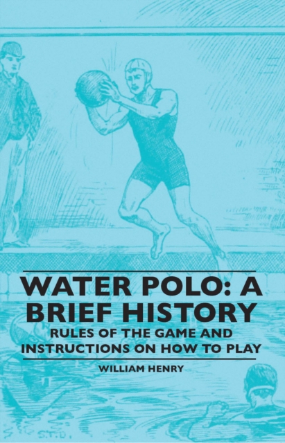 Water Polo: A Brief History, Rules of the Game and Instructions on How to Play, EPUB eBook