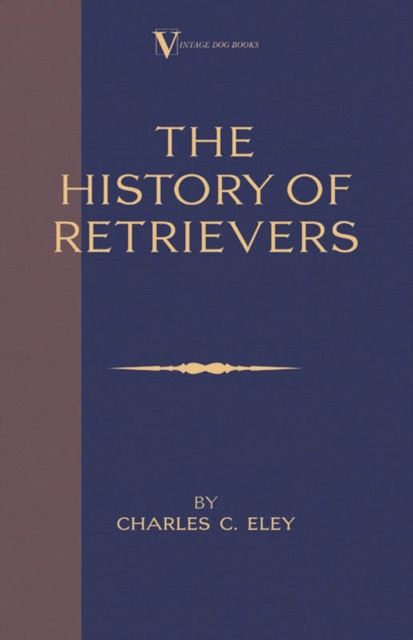 The History Of Retrievers (A Vintage Dog Books Breed Classic - Labrador - Flat-Coated Retriever - Golden Retriever), EPUB eBook