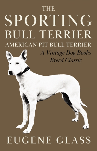 The Sporting Bull Terrier (Vintage Dog Books Breed Classic - American Pit Bull Terrier), EPUB eBook