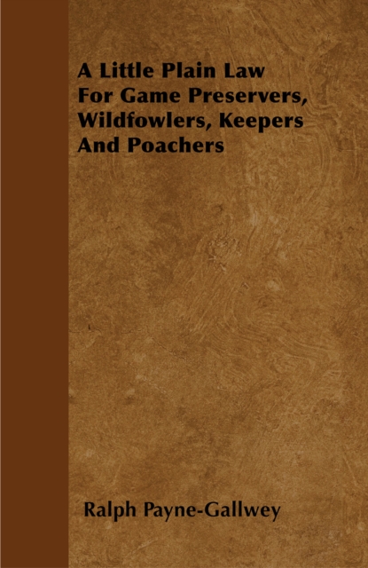 A Little Plain Law For Game Preservers, Wildfowlers, Keepers And Poachers, EPUB eBook