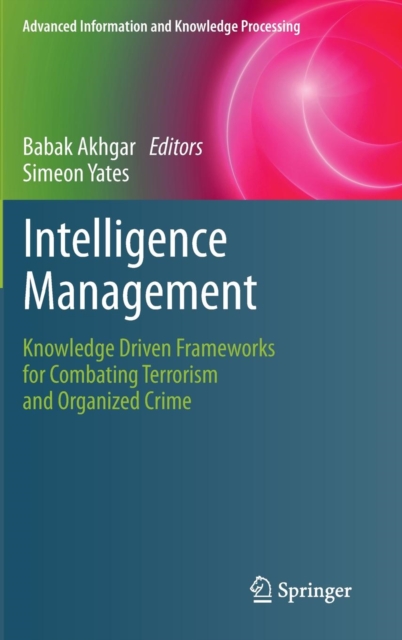 Intelligence Management : Knowledge Driven Frameworks for Combating Terrorism and Organized Crime, Hardback Book