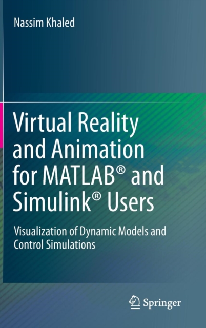 Virtual Reality and Animation for MATLAB (R) and Simulink (R) Users : Visualization of Dynamic Models and Control Simulations, Hardback Book