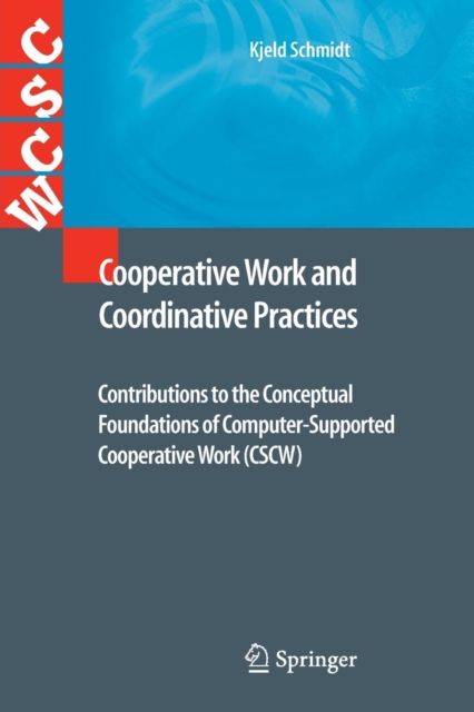 Cooperative Work and Coordinative Practices : Contributions to the Conceptual Foundations of Computer-Supported Cooperative Work (CSCW), Paperback / softback Book
