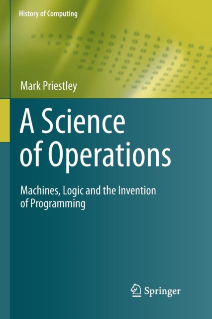 A Science of Operations : Machines, Logic and the Invention of Programming, Paperback / softback Book