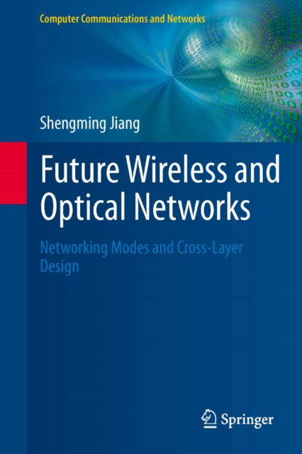 Future Wireless and Optical Networks : Networking Modes and Cross-Layer Design, PDF eBook