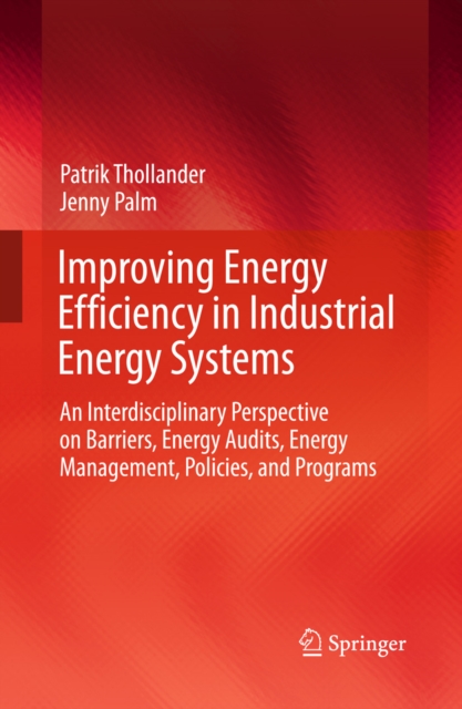 Improving Energy Efficiency in Industrial Energy Systems : An Interdisciplinary Perspective on Barriers, Energy Audits, Energy Management, Policies, and Programs, PDF eBook