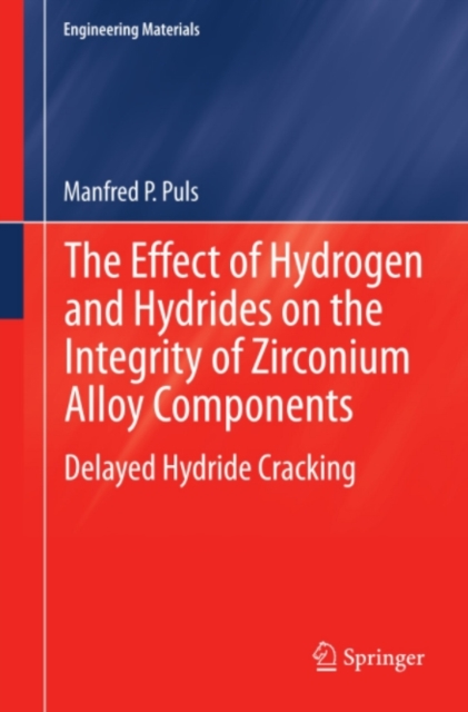 The Effect of Hydrogen and Hydrides on the Integrity of Zirconium Alloy Components : Delayed Hydride Cracking, PDF eBook