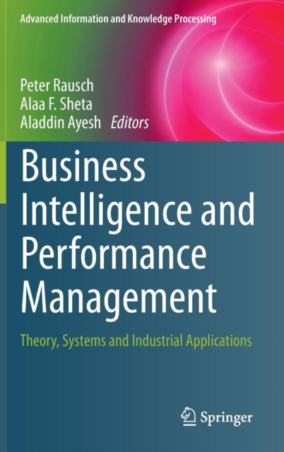Business Intelligence and Performance Management : Theory, Systems and Industrial Applications, Hardback Book