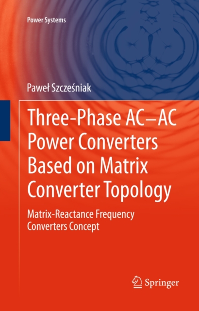 Three-phase AC-AC Power Converters Based on Matrix Converter Topology : Matrix-reactance frequency converters concept, Hardback Book