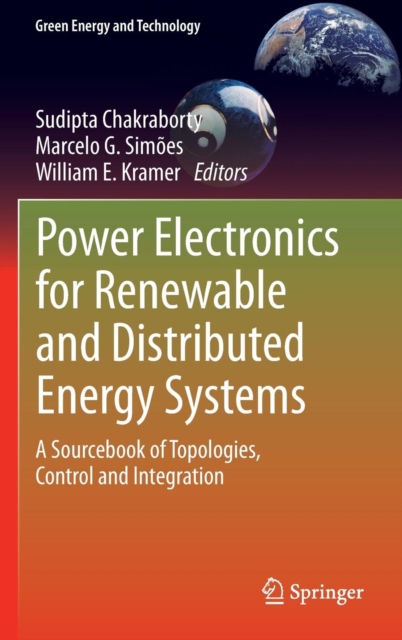Power Electronics for Renewable and Distributed Energy Systems : A Sourcebook of Topologies, Control and Integration, Hardback Book