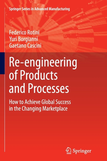 Re-engineering of Products and Processes : How to Achieve Global Success in the Changing Marketplace, Paperback / softback Book