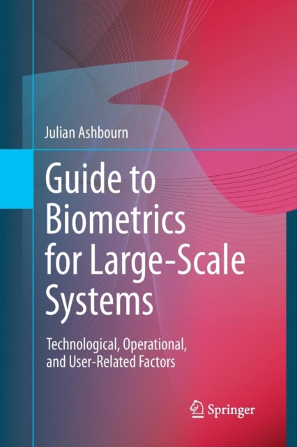 Guide to Biometrics for Large-Scale Systems : Technological, Operational, and User-Related Factors, Paperback / softback Book