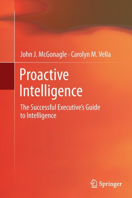 Proactive Intelligence : The Successful Executive's Guide to Intelligence, Paperback / softback Book
