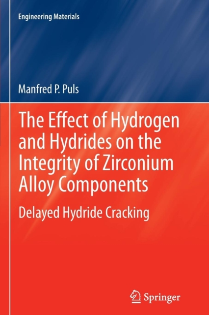 The Effect of Hydrogen and Hydrides on the Integrity of Zirconium Alloy Components : Delayed Hydride Cracking, Paperback / softback Book