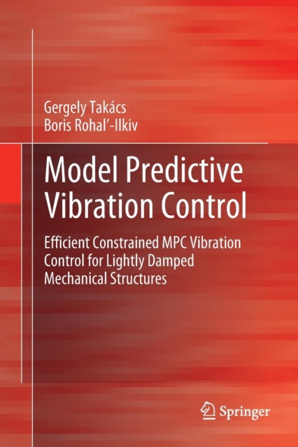 Model Predictive Vibration Control : Efficient Constrained MPC Vibration Control for Lightly Damped Mechanical Structures, Paperback / softback Book