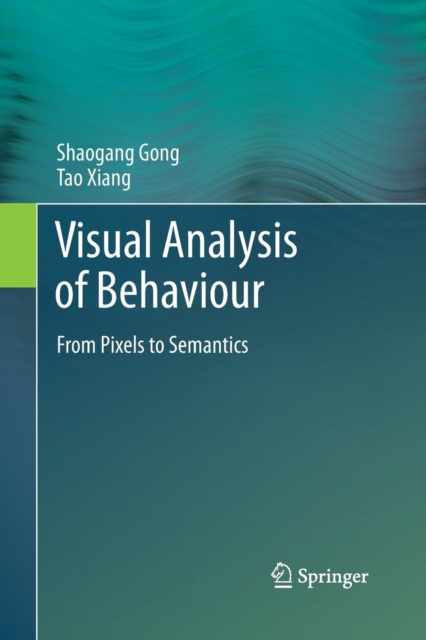 Visual Analysis of Behaviour : From Pixels to Semantics, Paperback / softback Book