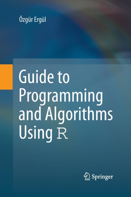Guide to Programming and Algorithms Using R, Paperback / softback Book