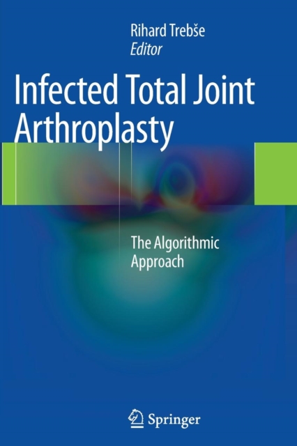 Infected Total Joint Arthroplasty : The Algorithmic Approach, Paperback / softback Book