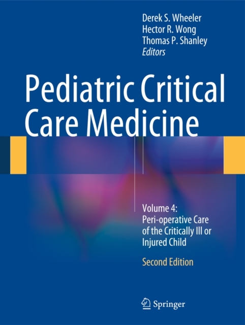 Pediatric Critical Care Medicine : Volume 4: Peri-operative Care of the Critically Ill or Injured Child, Hardback Book