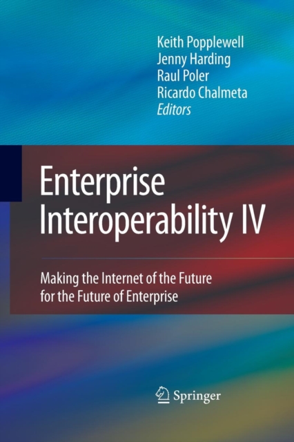 Enterprise Interoperability IV : Making the Internet of the Future for the Future of Enterprise, Paperback / softback Book