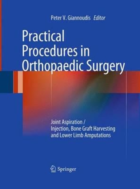 Practical Procedures in Orthopaedic Surgery : Joint Aspiration/Injection, Bone Graft Harvesting and Lower Limb Amputations, Paperback / softback Book