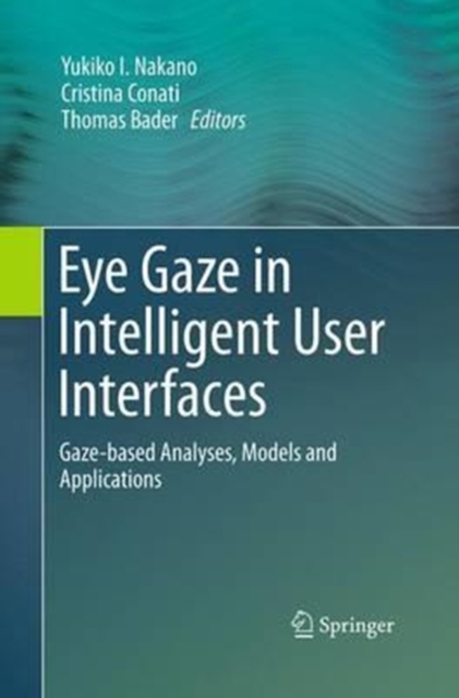 Eye Gaze in Intelligent User Interfaces : Gaze-based Analyses, Models and Applications, Paperback / softback Book
