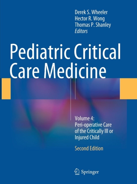 Pediatric Critical Care Medicine : Volume 4: Peri-operative Care of the Critically Ill or Injured Child, Paperback / softback Book