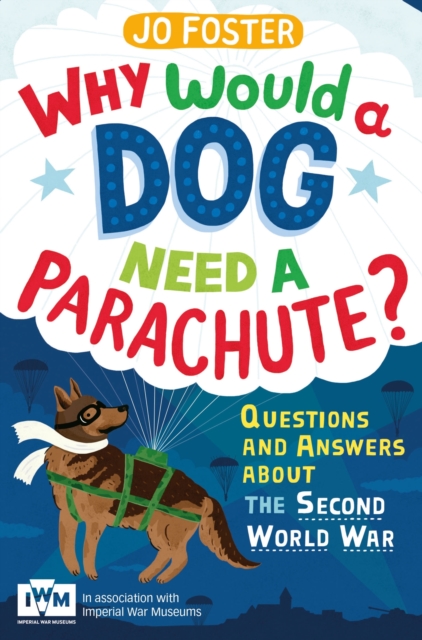 Why Would A Dog Need A Parachute? Questions and answers about the Second World War : Published in Association with Imperial War Museums, EPUB eBook