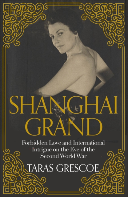 Shanghai Grand : Forbidden Love and International Intrigue on the Eve of the Second World War, Hardback Book