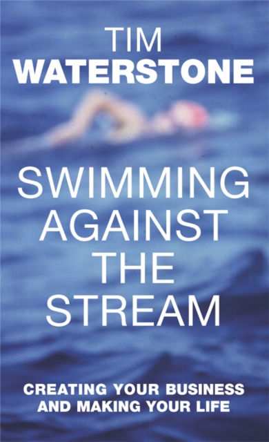 Swimming Against the Stream : Creating Your Business and Making Your Life, Paperback / softback Book
