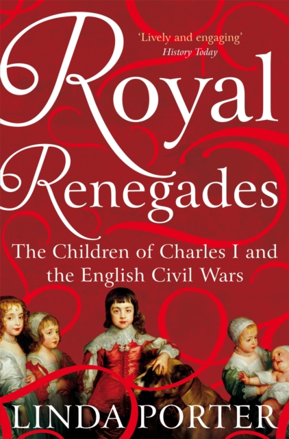 Royal Renegades : The Children of Charles I and the English Civil Wars, Paperback / softback Book