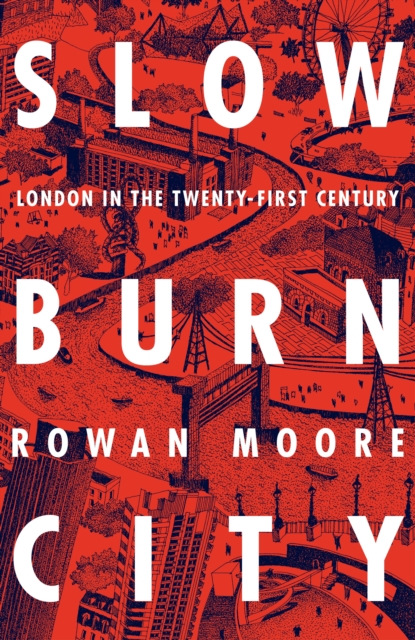 Slow Burn City : London in the Twenty-First Century, Hardback Book