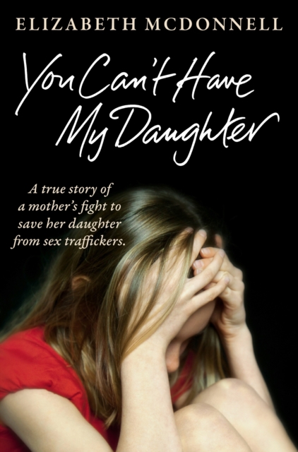 You Can't Have My Daughter : A true story of a mother's desperate fight to save her daughter from Oxford's sex traffickers., EPUB eBook