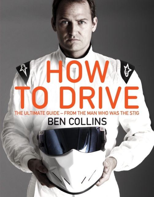 How to Drive: The Ultimate Guide, from the Man Who Was The Stig, Hardback Book