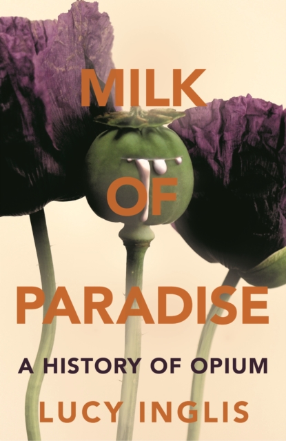 Milk of Paradise : A History of Opium, EPUB eBook