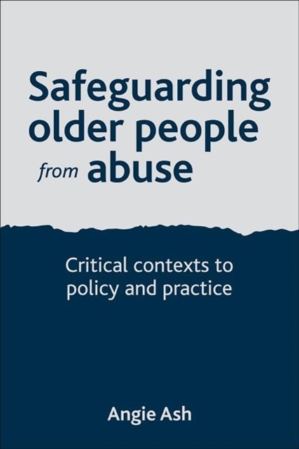 Safeguarding Older People from Abuse : Critical Contexts to Policy and Practice, Hardback Book
