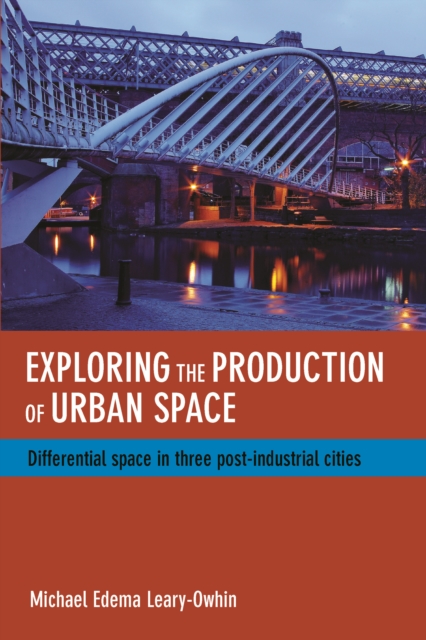 Exploring the production of urban space : Differential space in three post-industrial cities, PDF eBook