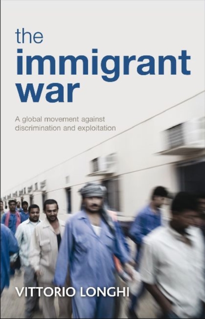 The immigrant war : A global movement against discrimination and exploitation, Hardback Book