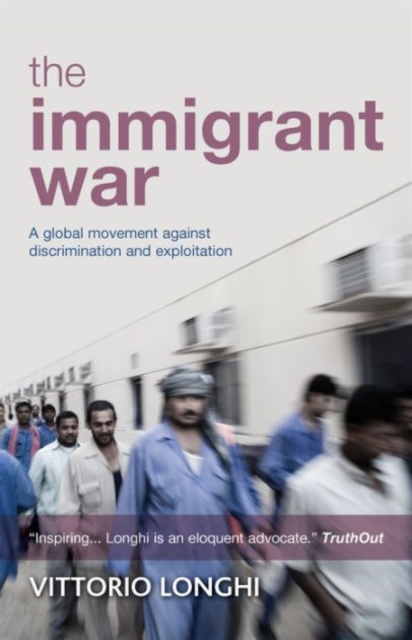 The Immigrant War : A Global Movement against Discrimination and Exploitation, Paperback / softback Book