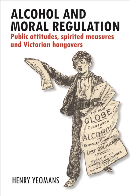 Alcohol and Moral Regulation : Public Attitudes, Spirited Measures and Victorian Hangovers, Hardback Book