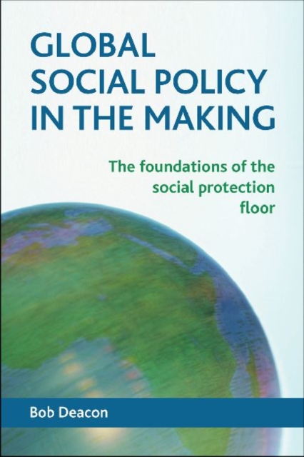 Global Social Policy in the Making : The Foundations of the Social Protection Floor, Hardback Book